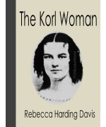 Life in the Iron-Mills; Or, The Korl Woman