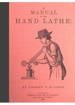 A Manual of the Hand Lathe