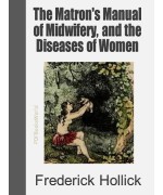 The Matron's Manual of Midwifery, and the Diseases of Women During Pregnancy and in Childbed