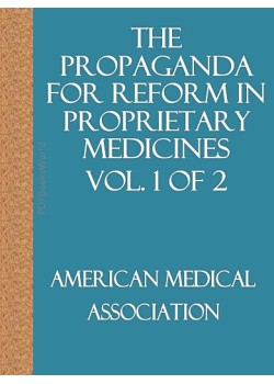 The Propaganda for Reform in Proprietary Medicines, Vol. 1 of 2