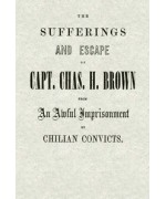 The Sufferings and Escape of Capt. Chas. H. Brown From an Awful Imprisonment