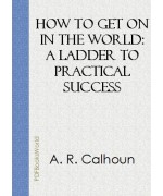How to Get on in the World -  A Ladder to Practical Success