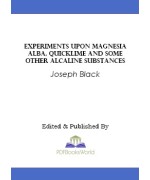 Experiments upon magnesia alba, Quicklime, and some other Alcaline Substances