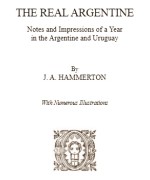 The real Argentine -  Notes and Impressions of a Year in the Argentine and Uruguay