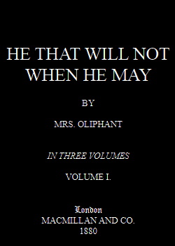He that will not when he may - Vol. I