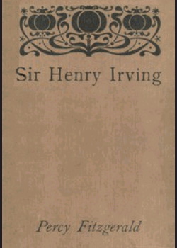 Sir Henry Irving—A Record of Over Twenty Years at the Lyceum