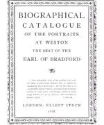 Biographical catalogue of the portraits at Weston, the seat of the Earl of Bradford