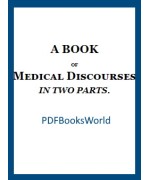 A Book of Medical Discourses, in Two Parts