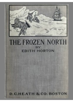 The Frozen North -  An Account of Arctic Exploration for Use in Schools