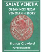Salve Venetia, gleanings from Venetian history  Vol. I