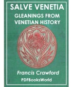Salve Venetia, gleanings from Venetian history  Vol. I