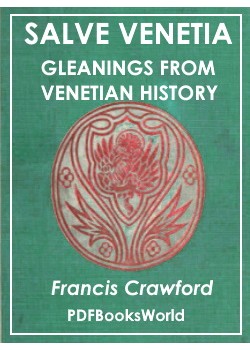 Salve Venetia, gleanings from Venetian history  Vol. I