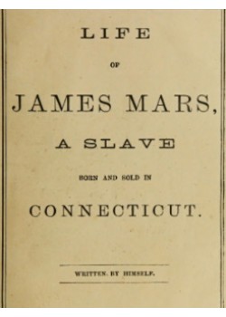 Life of James Mars, a Slave Born and Sold in Connecticut