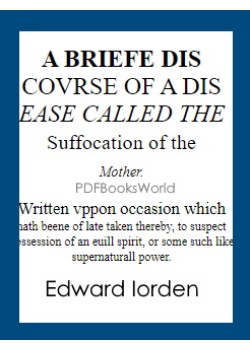 A Briefe Discovrse of a Disease called the Suffocation of the Mother