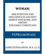 Woman: Her Position and Influence in Ancient Greece and Rome, and among the Early Christians
