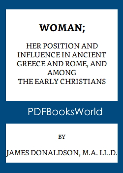 Woman: Her Position and Influence in Ancient Greece and Rome, and among the Early Christians