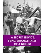 A Secret Service: Being Strange Tales of a Nihilist