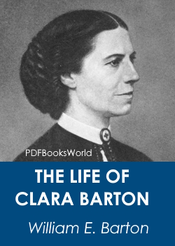 The Life of Clara Barton, Founder of the American Red Cross - Vol I