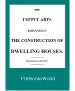 The Useful Arts Employed in the Construction of Dwelling Houses