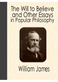 The Will to Believe, and Other Essays in Popular Philosophy