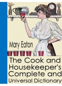 The Cook and Housekeeper's Complete and Universal Dictionary