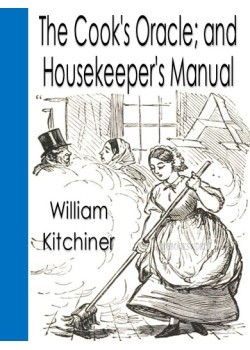 The Cook's Oracle; and Housekeeper's Manual