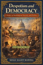 Despotism and Democracy: A Study in Washington Society and Politics